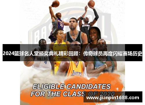 2024篮球名人堂颁奖典礼精彩回顾：传奇球员再度闪耀赛场历史