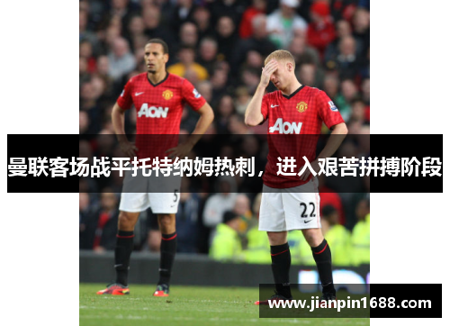 曼联客场战平托特纳姆热刺，进入艰苦拼搏阶段